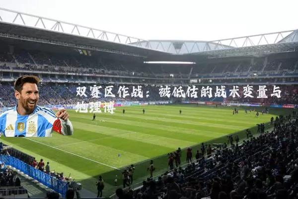 双赛区作战:被低估的战术变量与地理博弈