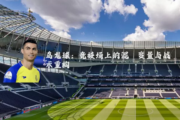 乌龙球:竞技场上的混沌变量与战术重构