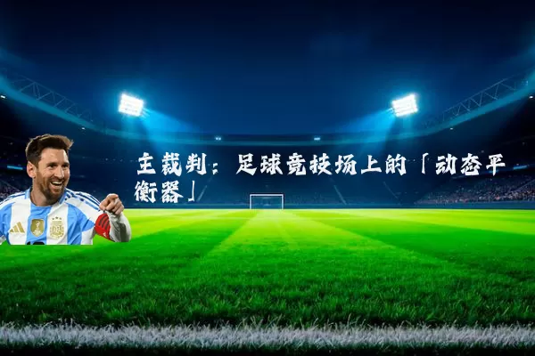 主裁判:足球竞技场上的「动态平衡器」