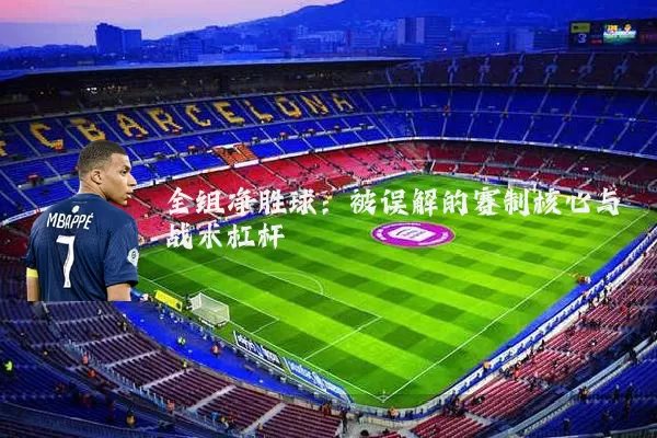 全组净胜球:被误解的赛制核心与战术杠杆